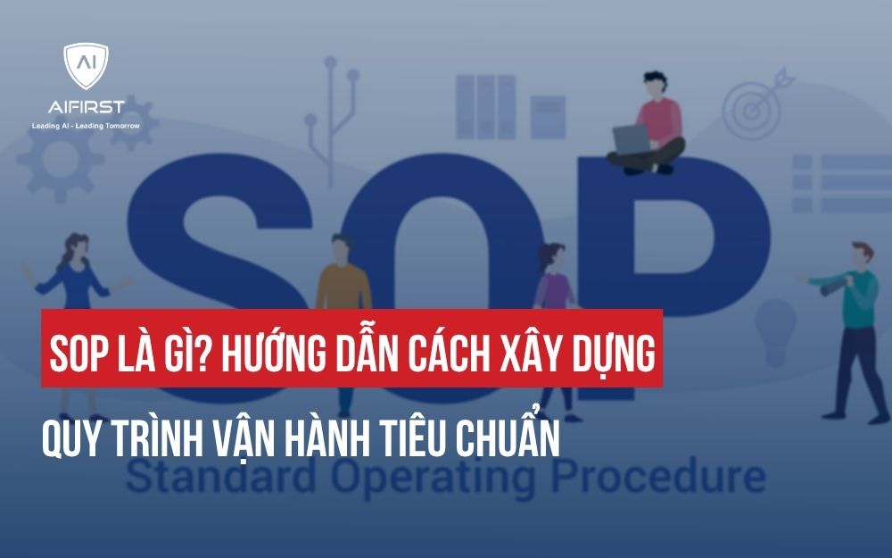 SOP LÀ GÌ? HƯỚNG DẪN CÁCH XÂY DỰNG QUY TRÌNH VẬN HÀNH TIÊU CHUẨN